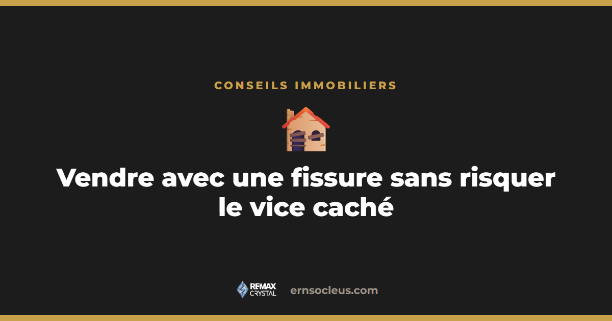Vendre une maison avec une fissure au Québec sans risquer une poursuite pour vice caché — Ernso Cléus, courtier RE/MAX Crystal