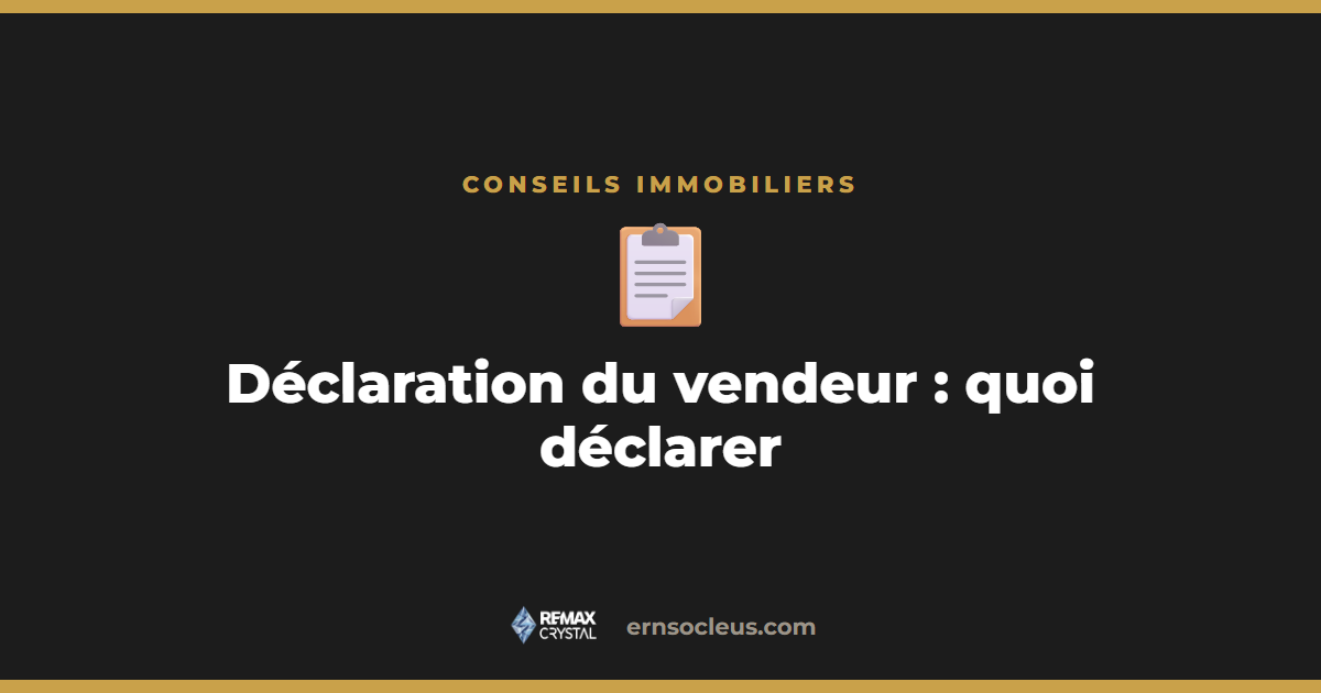Déclaration du vendeur au Québec : quoi déclarer avant de vendre — Ernso Cléus, courtier RE/MAX Crystal